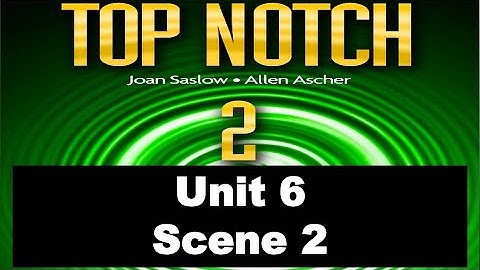 Top Notch 2 Unit 6 Scene 2