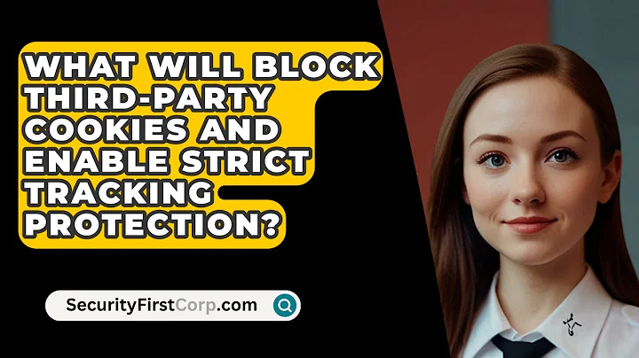 What Will Block Third-Party Cookies and Enable Strict Tracking Protection? - SecurityFirstCorp.com