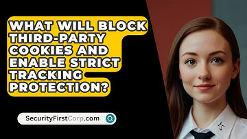 What Will Block Third-Party Cookies and Enable Strict Tracking Protection? - SecurityFirstCorp.com