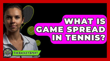What Is Game Spread In Tennis? - The Racket Xpert