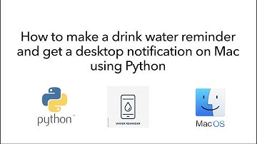 Make a drink water reminder and get a desktop notification on mac using Python.