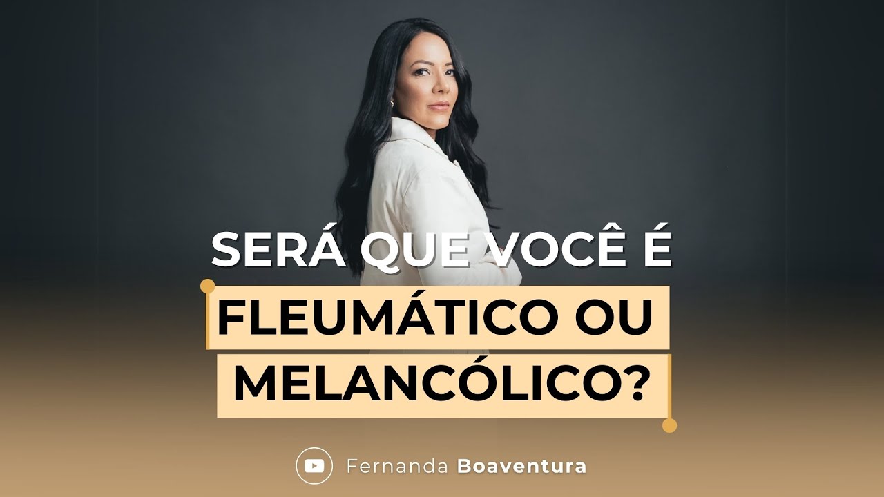DESCUBRA AGORA SE VOCÊ É FLEUMÁTICO OU MELANCÓLICO @Fernanda Boaventura