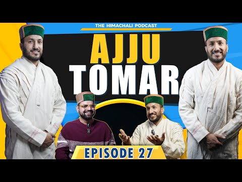 Ajju Tomar | The Himachali Podcast | Episode 27 | Ajju Tomar Official