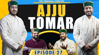 Ajju Tomar | The Himachali Podcast | Episode 27 | Ajju Tomar 