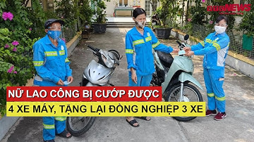Nữ lao công bị cướp được tặng 4 xe máy, tặng lại đồng nghiệp 3 xe