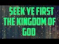 Seek ye first the kingdom of god