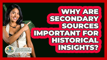 Why Are Secondary Sources Important For Historical Insights? - Anecdotes in Quotation