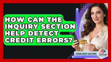 How Can The Inquiry Section Help Detect Credit Errors? - Senior Credit Solutions