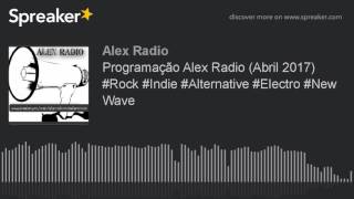 Programação Alex Radio (Abril 2017) #Rock #Indie #Alternative #Electro #New Wave