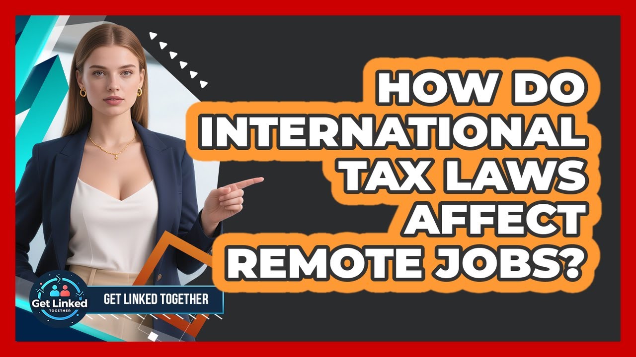 How Do International Tax Laws Affect Remote Jobs? - Get Linked Together