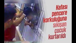 Kafası pencere korkuluğuna sıkışan çocuk kurtarıldı