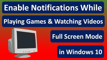 Enable Notifications While Playing Games or Watching Videos in Full Screen Mode in Windows 10