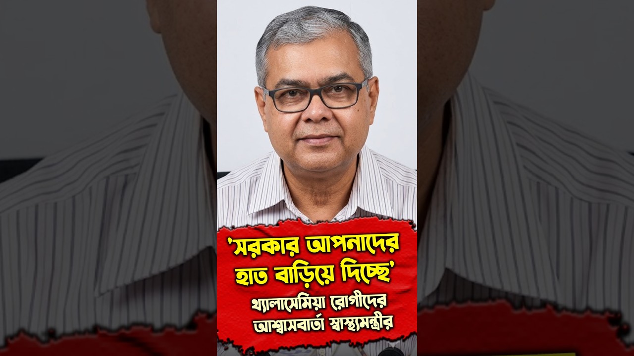 'সরকার আপনাদের হাত বাড়িয়ে দিচ্ছে' থ্যালাসেমিয়া রোগীদের আশ্বাসবার্তা স্বাস্থ্যমন্ত্রীর