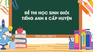Đề thi học sinh giỏi cấp huyện Tiếng Anh 8, có file nghe | Thầy Giáo Làng TV