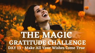 The Magic 28 Day Gratitude Challenge | Day 13 | Make All Your Wishes Come True