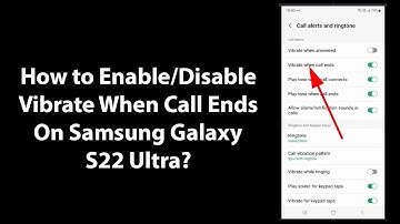 How to Enable/Disable Vibrate When Call Ends On Samsung Galaxy S22 Ultra?