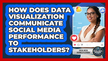 How Does Data Visualization Communicate Social Media Performance To Stakeholders?