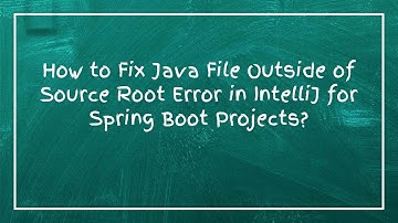 How to Fix Java File Outside of Source Root Error in IntelliJ for Spring Boot Projects?