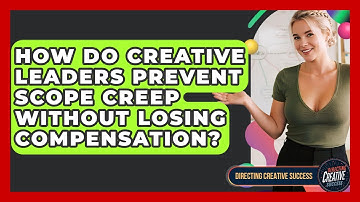 How Do Creative Leaders Prevent Scope Creep Without Losing Compensation?