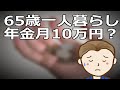 65歳一人暮らし年金月10万円？どうやって生きていけばいいんだよ！