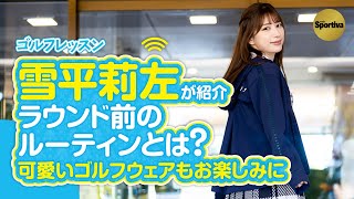 【ゴルフレッスン】 雪平莉左 ラウンド前のルーティンを紹介 「ゴルフを気持ちよくプレーするために大事」