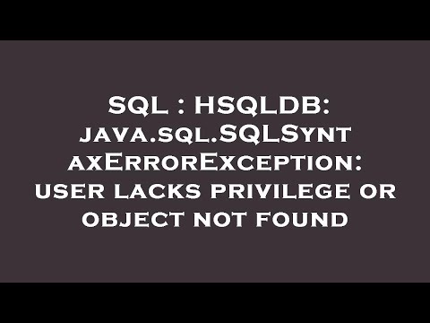 SQL : HSQLDB: java.sql.SQLSyntaxErrorException: user lacks privilege or object not found