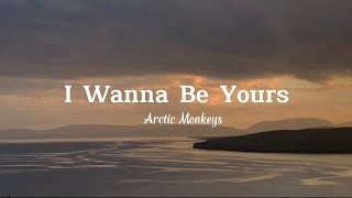 "I Wanna Be Yours" Arctic Monkeys - (Lyrics)