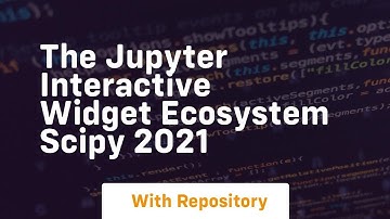 The jupyter interactive widget ecosystem scipy 2021