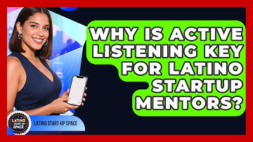 Why Is Active Listening Key For Latino Startup Mentors? - Latino Start Up Space