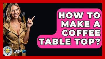 How To Make A Coffee Table Top? - LearnToDIY360.com