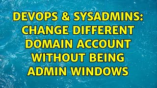 Celebrity DevOps & SysAdmins: Change different domain account without being admin Windows (2 Solutions!!) Profile