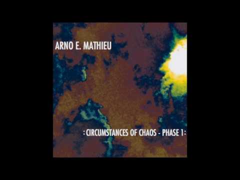 Arno E. Mathieu — ARNO E.  MATHIEU - CIRCUMSTANCES OF CHAOS, PHASE 1