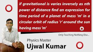 if gravitational force is varies inversely as nth power of distance find an expression for time peri