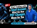 Start Trading with a Small Account: What the New PDT Changes Mean for You | May 21, 2026