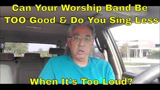 Can Your Worship Band Be Too Good & Do you Sing Less When It's Too Loud?