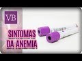 Anemia: Principais Sintomas - Você Bonita (19/02/18)