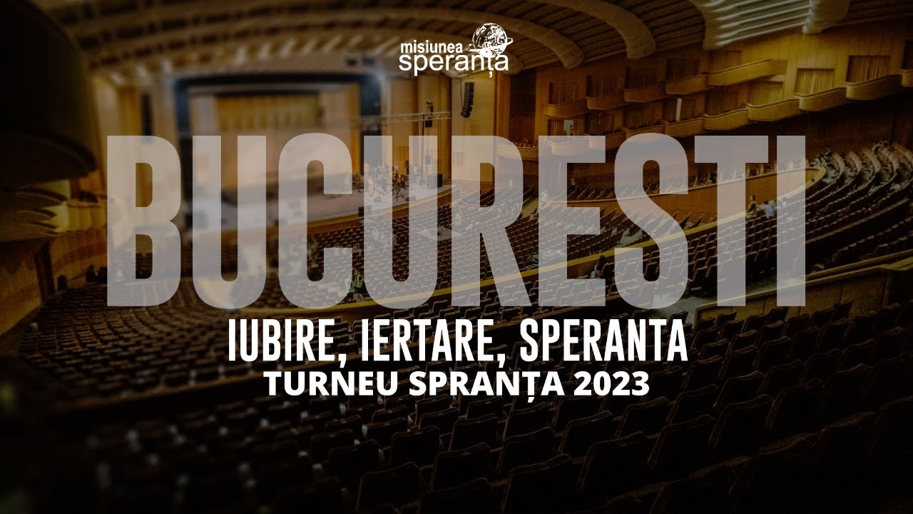 BUCUREȘTI - IUBIRE, IERTARE, SPERANȚĂ | Turneu Speranța 2023