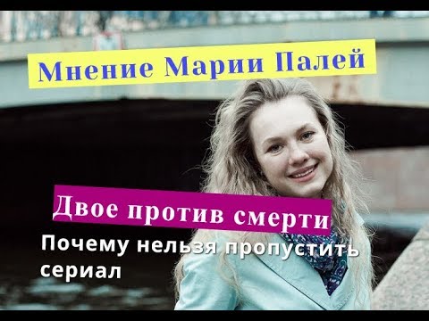 Двое против смерти. Мнение Марии Палей о сериале или почему нельзя пропустить сериал