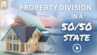 Dividing Property and Assets in 50/50 State…What Factors Change a 50/50 Split?