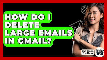 How Do I Delete Large Emails In Gmail? - TheEmailToolbox.com