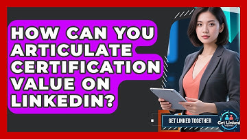 How Can You Articulate Certification Value On LinkedIn? - Get Linked Together