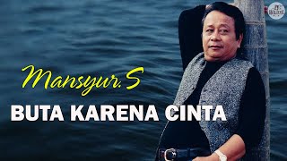 Lagu Ayah H. MANSYUR. S  - BUTA KARNA CINTA || Lirik