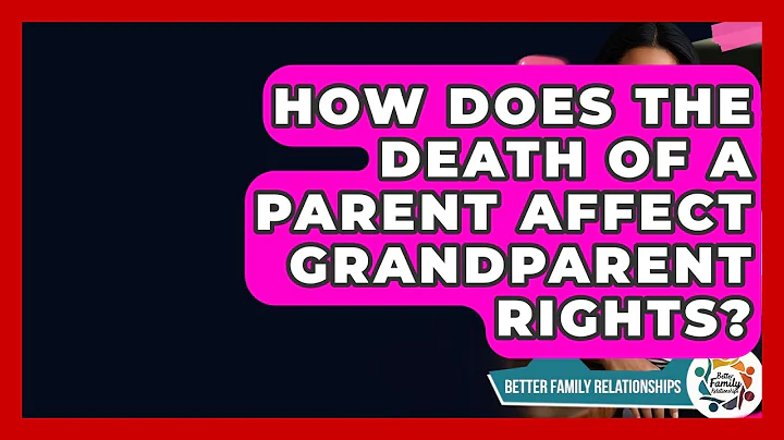 How Does The Death Of A Parent Affect Grandparent Rights? - Better Family Relationships