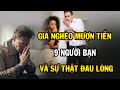 Giả nghèo khổ để vay tiền bạn và cái kết đau lòng nhận ra