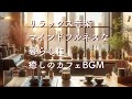 リラックス音楽・癒しのカフェBGM・マインドフルネスな暮らし。Relaxing,Calming,Soothing Music