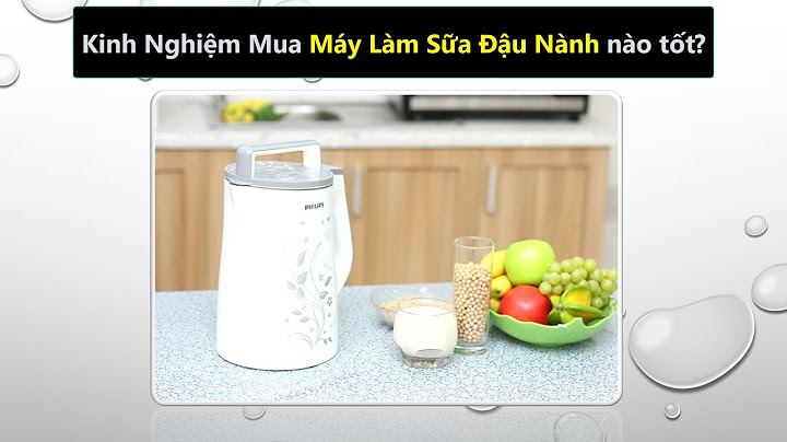 Máy làm sữa đậu nành nào tốt nhất hiện nay năm 2024