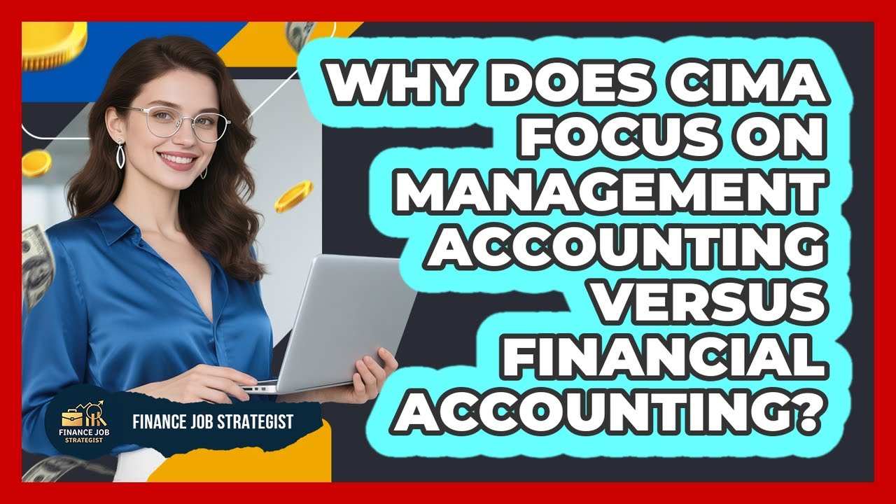Why Does CIMA Focus On Management Accounting Versus Financial Accounting? - Finance Job Strategist