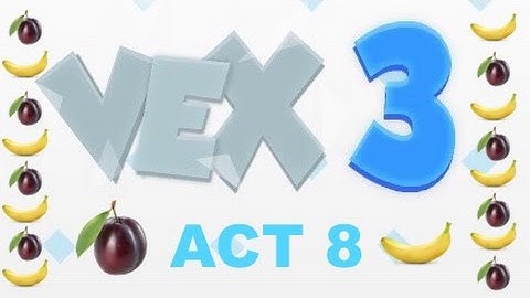 Vex 3 - Part 4 - STAY SAFE GUYS AND GIRLS! (Act 8)