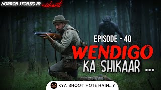 Episode - 40 Wendigo ka Shikar | Wendigo Horror Story | Hindi Horror Story | Horror Stories in Hindi