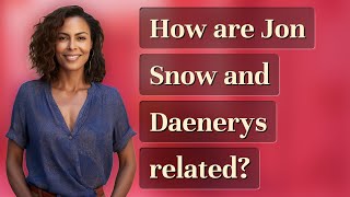 How are Jon Snow and Daenerys related?